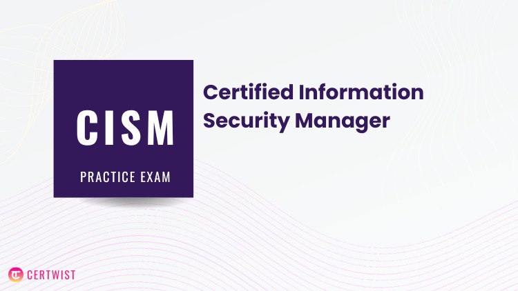 CISM Practice Exams-200 Question – 10 Study Cases – 2023