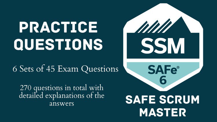 SAFe Scrum Master (SSM) 6.0 Practice Exams (270 Questions)